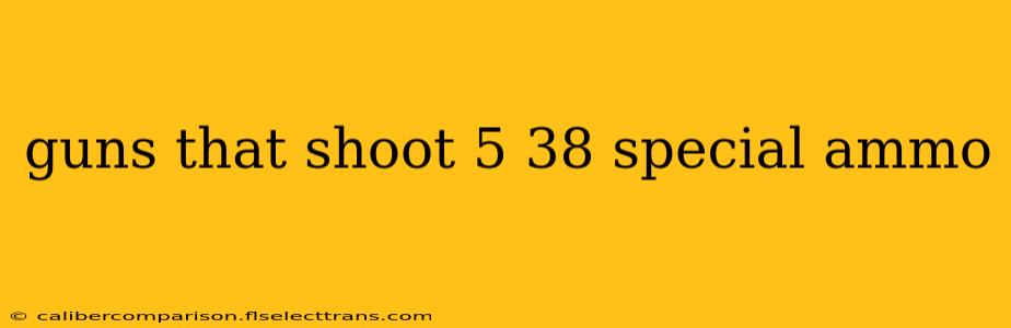 guns that shoot 5 38 special ammo