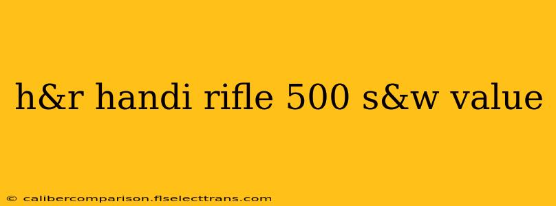 h&r handi rifle 500 s&w value