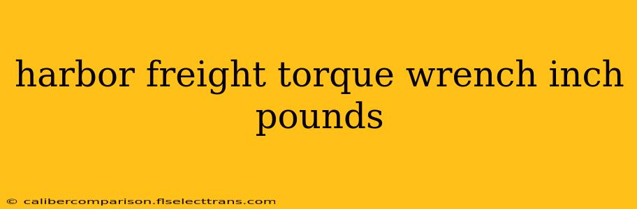 harbor freight torque wrench inch pounds