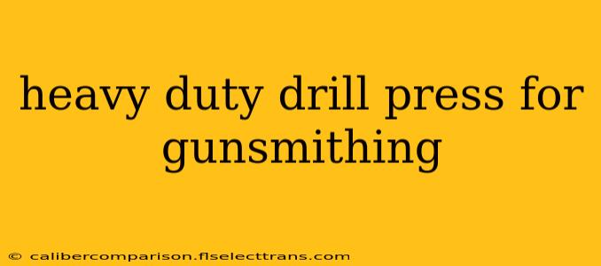 heavy duty drill press for gunsmithing