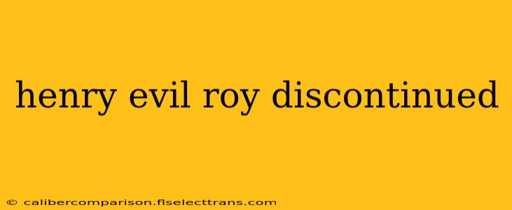 henry evil roy discontinued