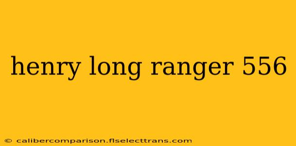 henry long ranger 556