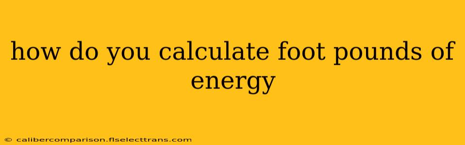 how do you calculate foot pounds of energy