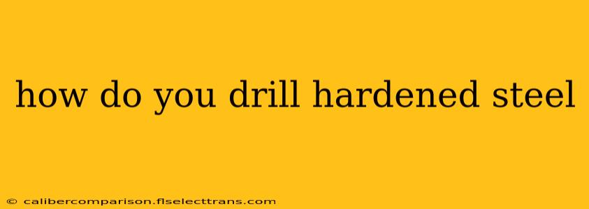 how do you drill hardened steel