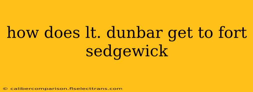 how does lt. dunbar get to fort sedgewick