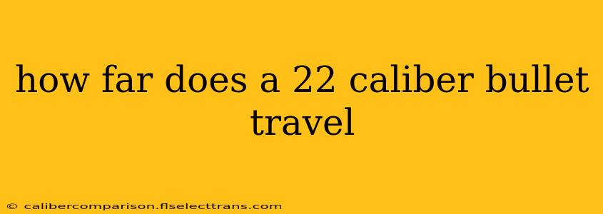 how far does a 22 caliber bullet travel