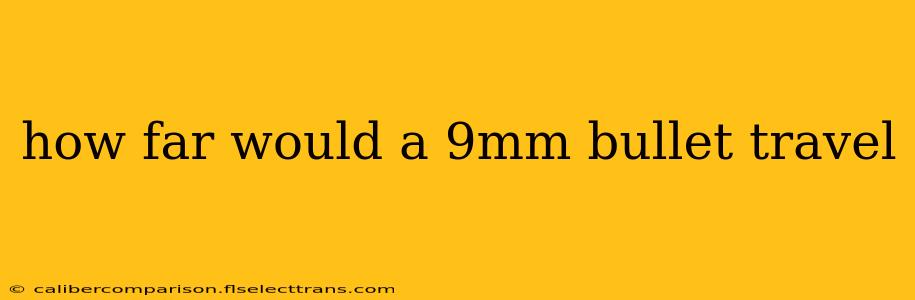 how far would a 9mm bullet travel