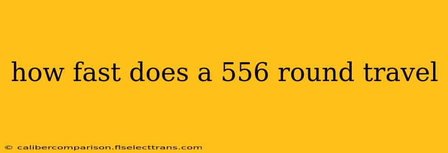 how fast does a 556 round travel