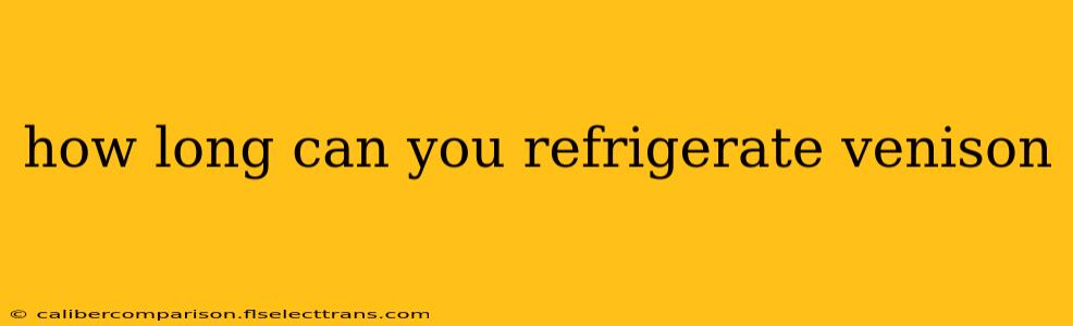 how long can you refrigerate venison