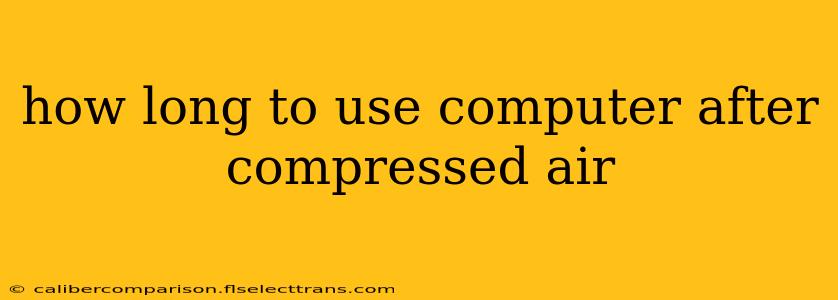 how long to use computer after compressed air