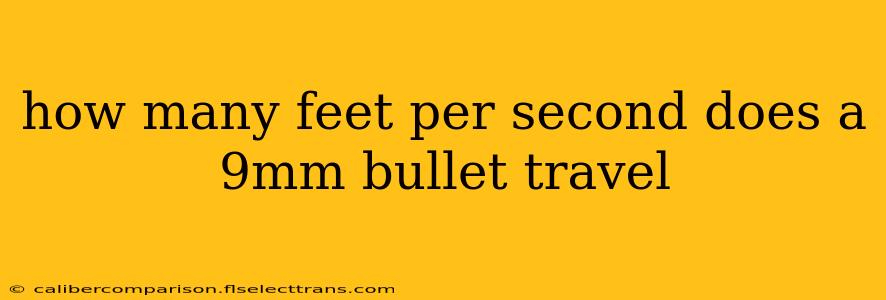 how many feet per second does a 9mm bullet travel