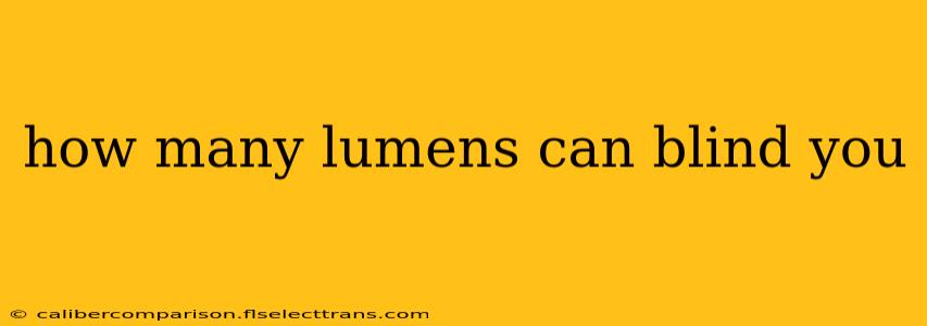 how many lumens can blind you