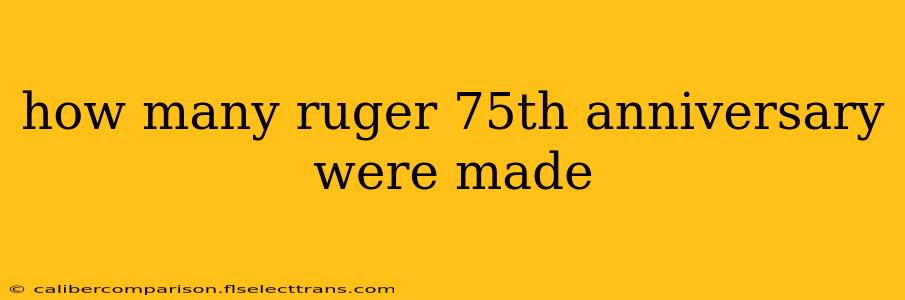 how many ruger 75th anniversary were made