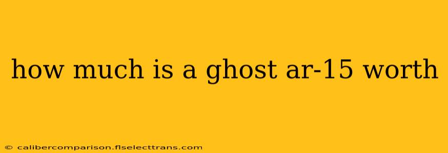 how much is a ghost ar-15 worth