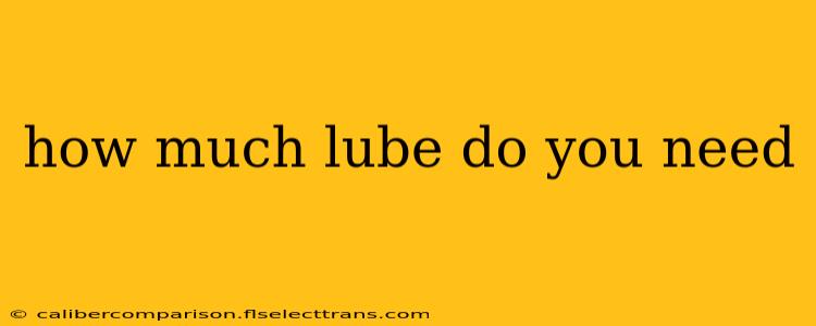 how much lube do you need