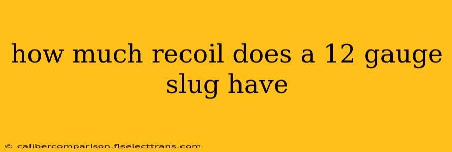 how much recoil does a 12 gauge slug have