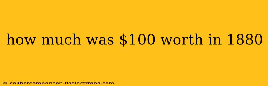 how much was $100 worth in 1880