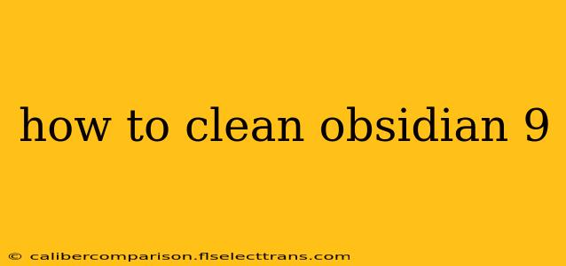 how to clean obsidian 9