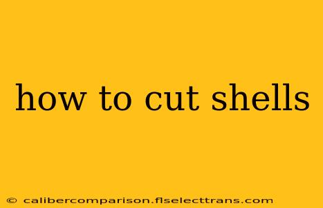 how to cut shells