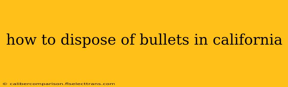 how to dispose of bullets in california