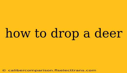 how to drop a deer