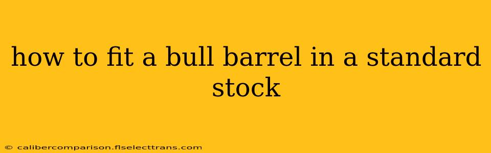 how to fit a bull barrel in a standard stock