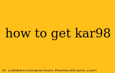 how to get kar98