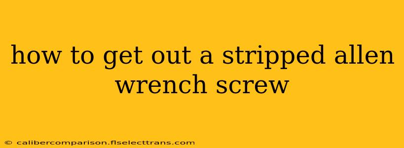 how to get out a stripped allen wrench screw