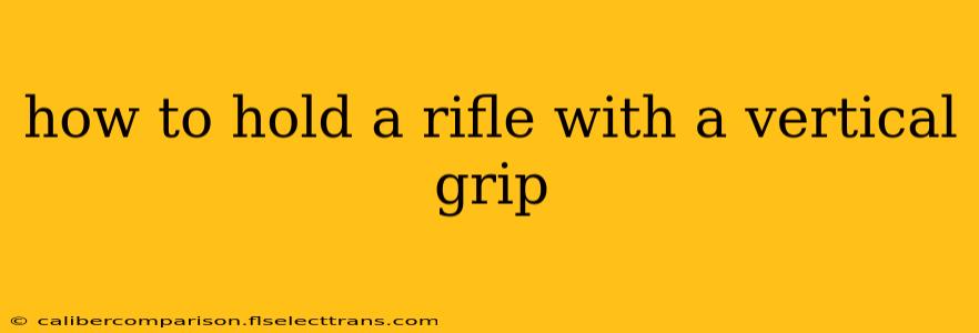 how to hold a rifle with a vertical grip