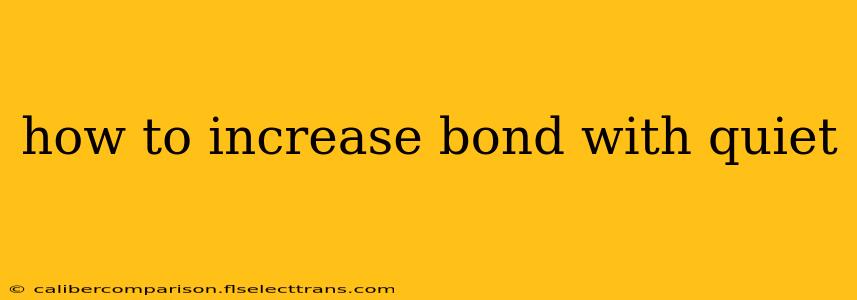 how to increase bond with quiet