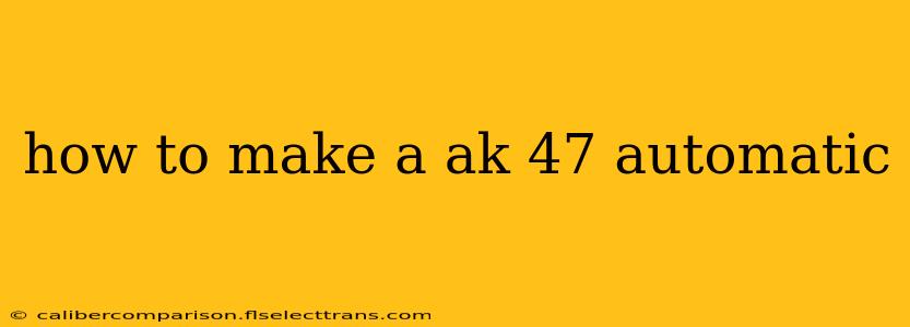 how to make a ak 47 automatic