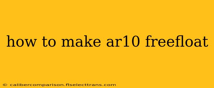 how to make ar10 freefloat