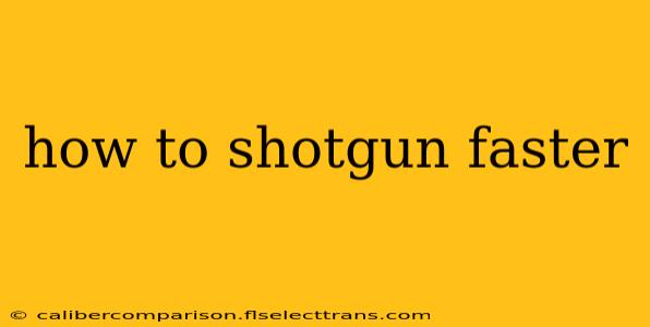 how to shotgun faster