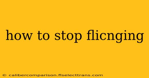 how to stop flicnging