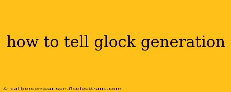 how to tell glock generation