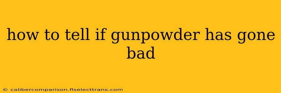 how to tell if gunpowder has gone bad