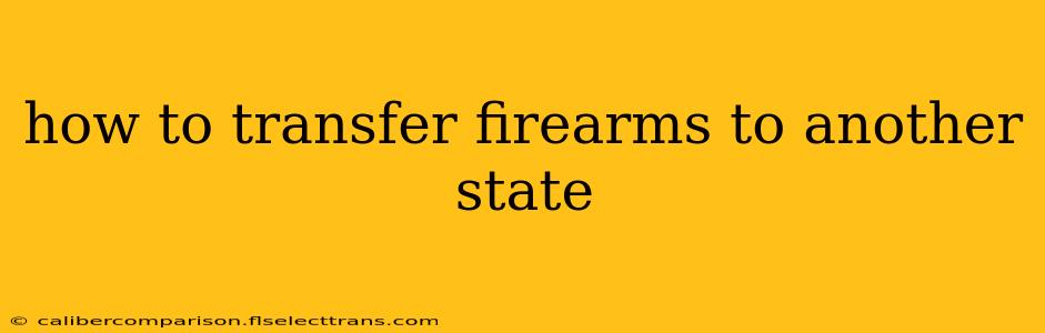 how to transfer firearms to another state