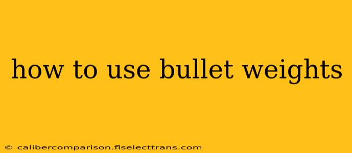 how to use bullet weights