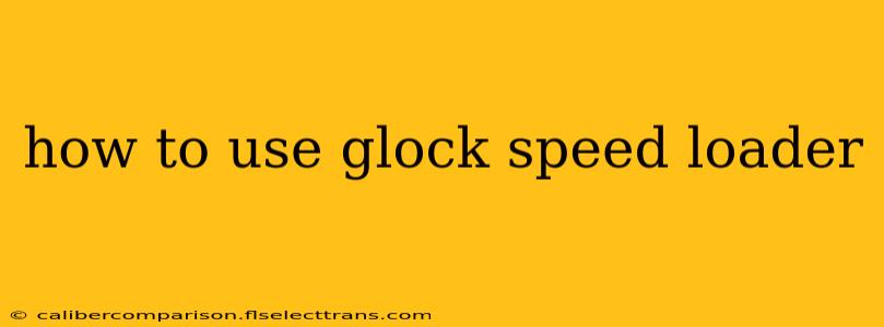 how to use glock speed loader