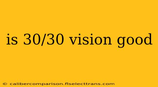 is 30/30 vision good