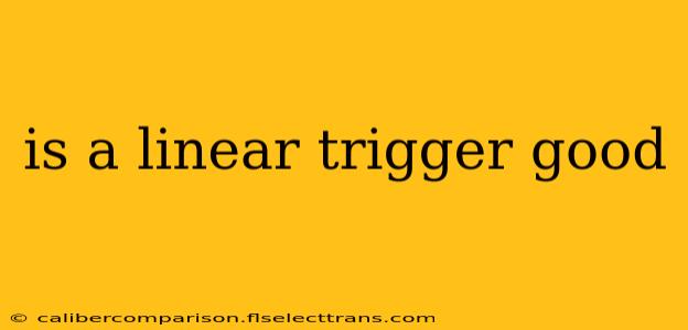 is a linear trigger good