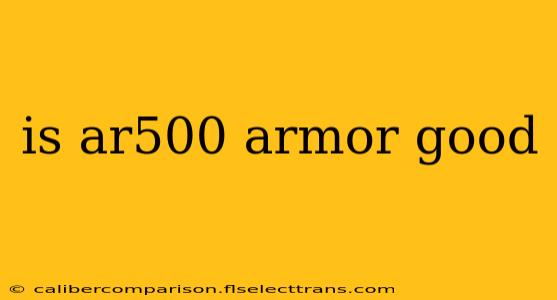 is ar500 armor good