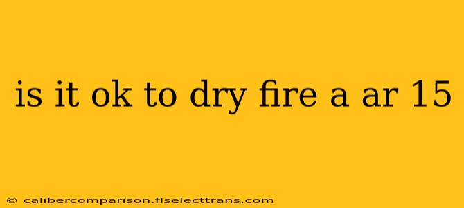 is it ok to dry fire a ar 15