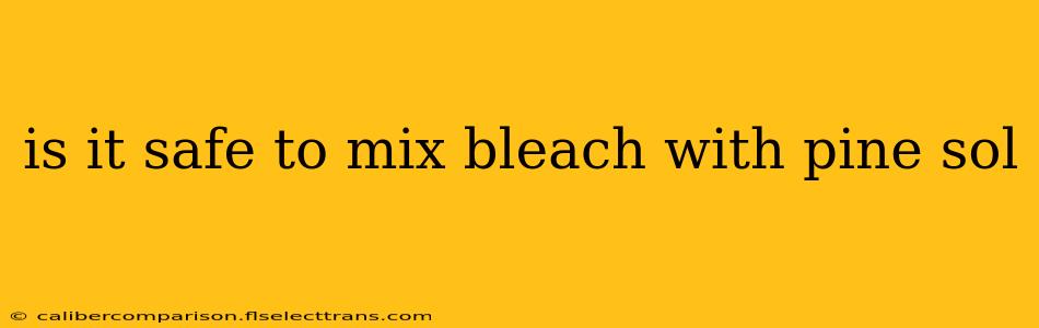 is it safe to mix bleach with pine sol