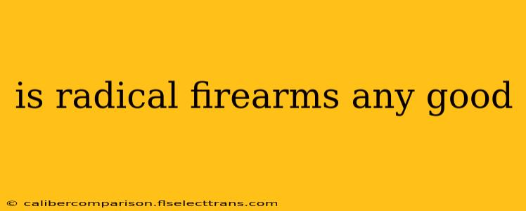 is radical firearms any good