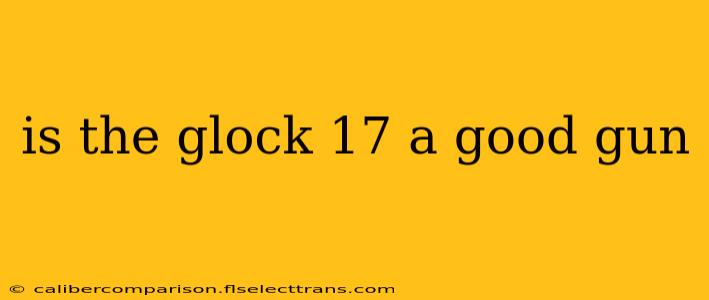 is the glock 17 a good gun