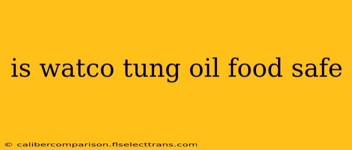 is watco tung oil food safe