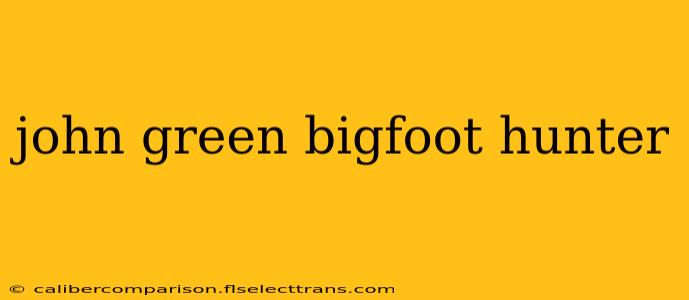 john green bigfoot hunter