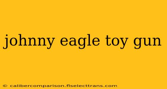 johnny eagle toy gun