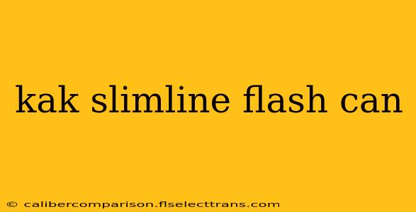 kak slimline flash can